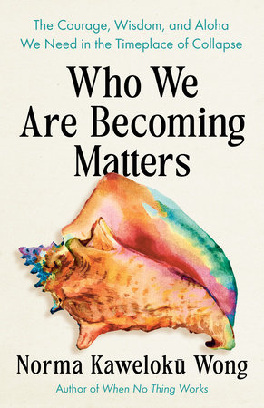 Who We Are Becoming Matters by Norma Kaweloku Wong
