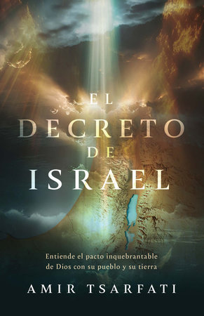 El decreto de Israel: Entiende el pacto inquebrantable de Dios con su pueblo y su tierra / The Israel Decree: Understanding God's Unbreakable Covenant by Amir Tsarfati