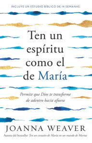 Ten un espíritu como el de María: Permitir que Dios te transforme de adentro hac ia afuera /  Having a Mary Spirit: Allowing God to Change Us from the Inside 