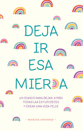 Deja ir esa mier*a: Un diario para dejar atrás todas las estupideces y crear una vida feliz / Let That Sh*t Go by Monica Sweeney