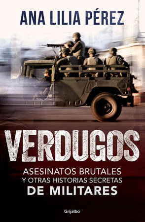 Verdugos / Executioners: Brutal Murders and Other Secret Stories from the Military by Ana Lilia Pérez