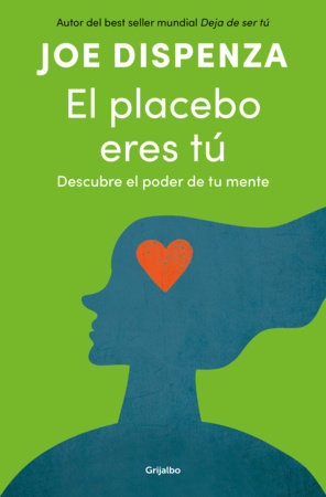 El placebo eres tú / You Are the Placebo: Making Your Mind Matter by Joe Dispenza