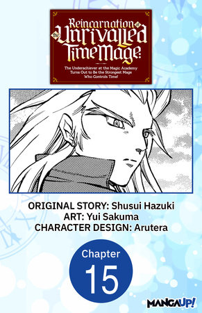 Reincarnation of the Unrivalled Time Mage: The Underachiever at the Magic Academy Turns Out to Be the Strongest Mage Who Controls Time! #015 by Shusui Hazuki and Yui Sakuma