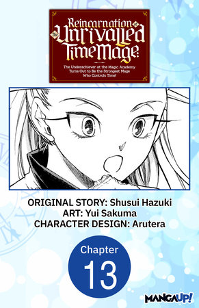 Reincarnation of the Unrivalled Time Mage: The Underachiever at the Magic Academy Turns Out to Be the Strongest Mage Who Controls Time! #013 by Shusui Hazuki and Yui Sakuma