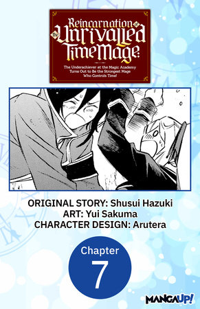 Reincarnation of the Unrivalled Time Mage: The Underachiever at the Magic Academy Turns Out to Be the Strongest Mage Who Controls Time! #007 by Shusui Hazuki and Yui Sakuma