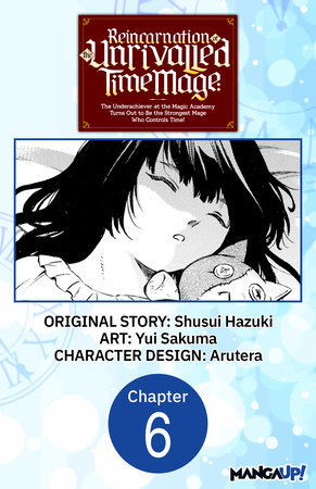 Reincarnation of the Unrivalled Time Mage: The Underachiever at the Magic Academy Turns Out to Be the Strongest Mage Who Controls Time! #006 by Shusui Hazuki and Yui Sakuma