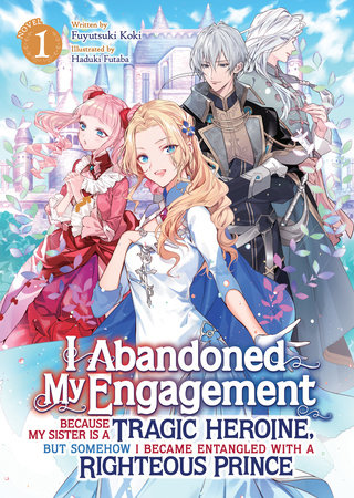 I Abandoned My Engagement Because My Sister is a Tragic Heroine, but Somehow I Became Entangled with a Righteous Prince (Light Novel) Vol. 1 by Fuyutsuki Koki