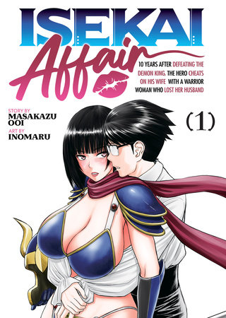 ISEKAI AFFAIR: 10 Years After Defeating the Demon King, the Hero Cheats on His Wife With a Warrior Woman Who Lost Her Husband Vol. 1 by Masakazu Ooi