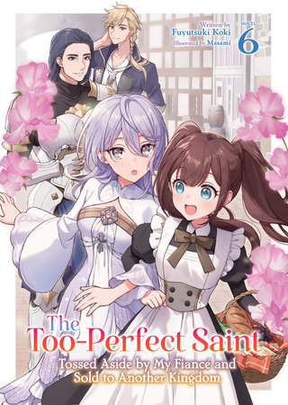The Too-Perfect Saint: Tossed Aside by My Fiancé and Sold to Another Kingdom (Light Novel) Vol. 6