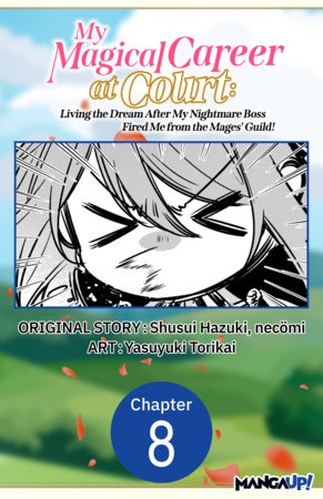 My Magical Career at Court: Living the Dream After My Nightmare Boss Fired Me from the Mages' Guild! #008 by Shusui Hazuki, Necömi and Yasuyuki Torikai