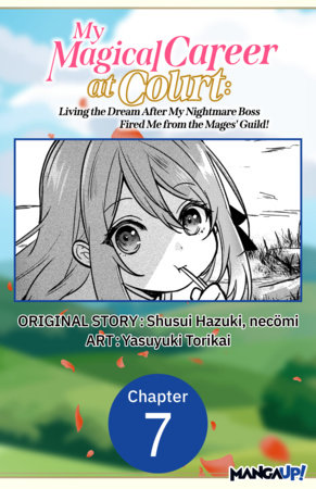 My Magical Career at Court: Living the Dream After My Nightmare Boss Fired Me from the Mages' Guild! #007 by Shusui Hazuki, Necömi and Yasuyuki Torikai