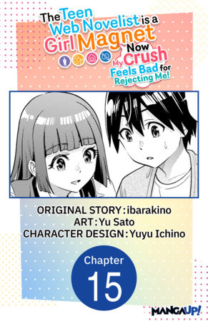 The Teen Web Novelist is a Girl Magnet: Now My Crush Feels Bad for Rejecting Me! #015 by ibarakino and Yu Sato