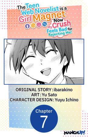 The Teen Web Novelist is a Girl Magnet: Now My Crush Feels Bad for Rejecting Me! #007 by ibarakino and Yu Sato