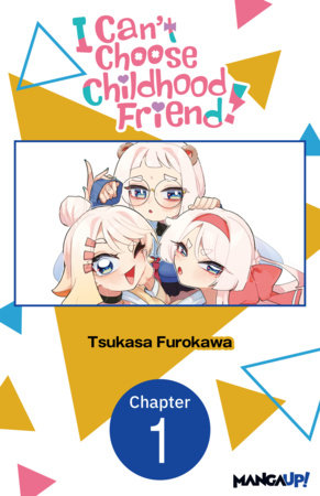 I Can't Choose A Childhood Friend! #001 by Tsukasa Furokawa