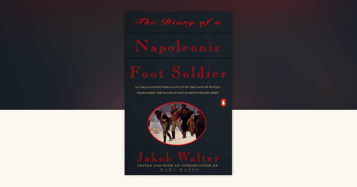 The Diary of a Napoleonic Foot Soldier by Jakob Walter