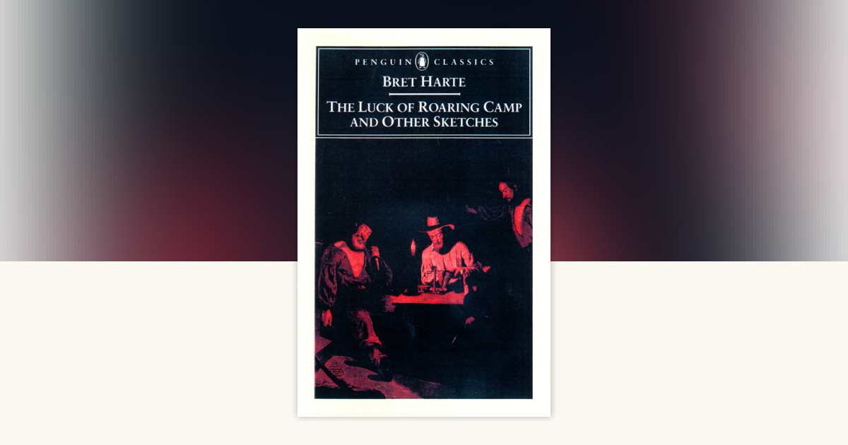 The Luck of Roaring Camp and Other Writings by Bret Harte ...