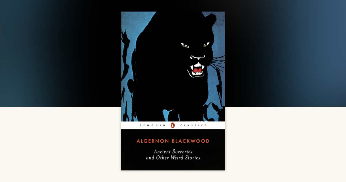 Ancient Sorceries and Other Weird Stories by Algernon Blackwood