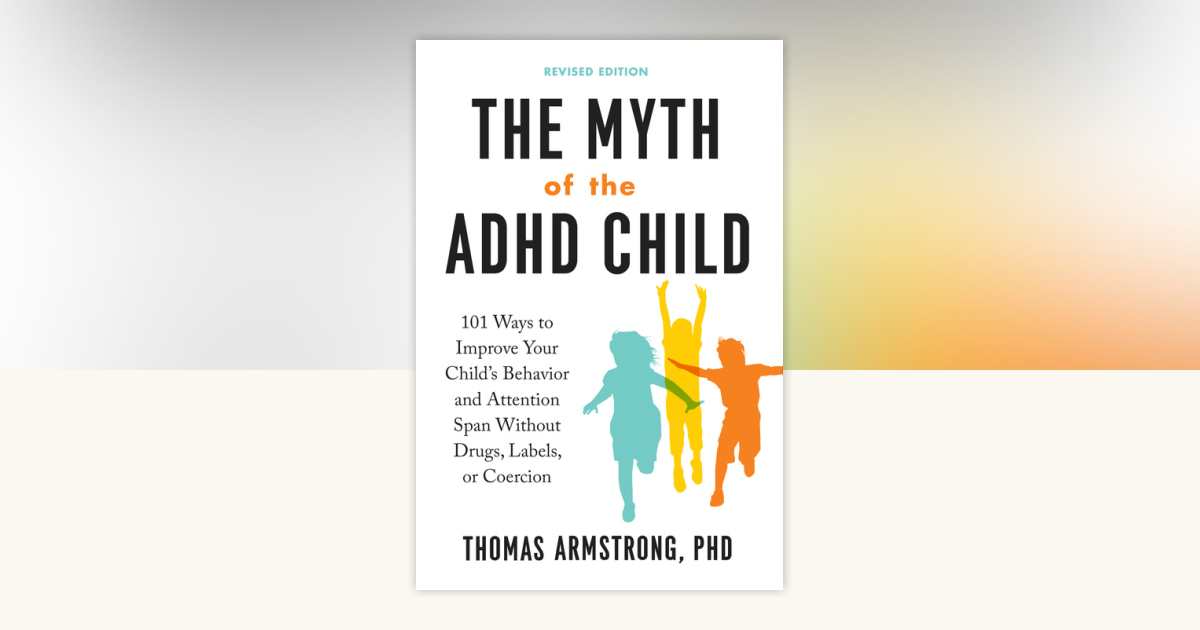 The Myth of the ADHD Child, Revised Edition by Thomas Armstrong