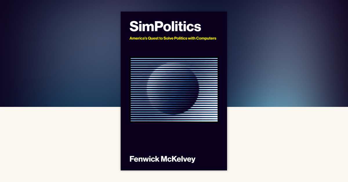 SimPolitics by Fenwick McKelvey: The failed attempts to solve political challenges with computers