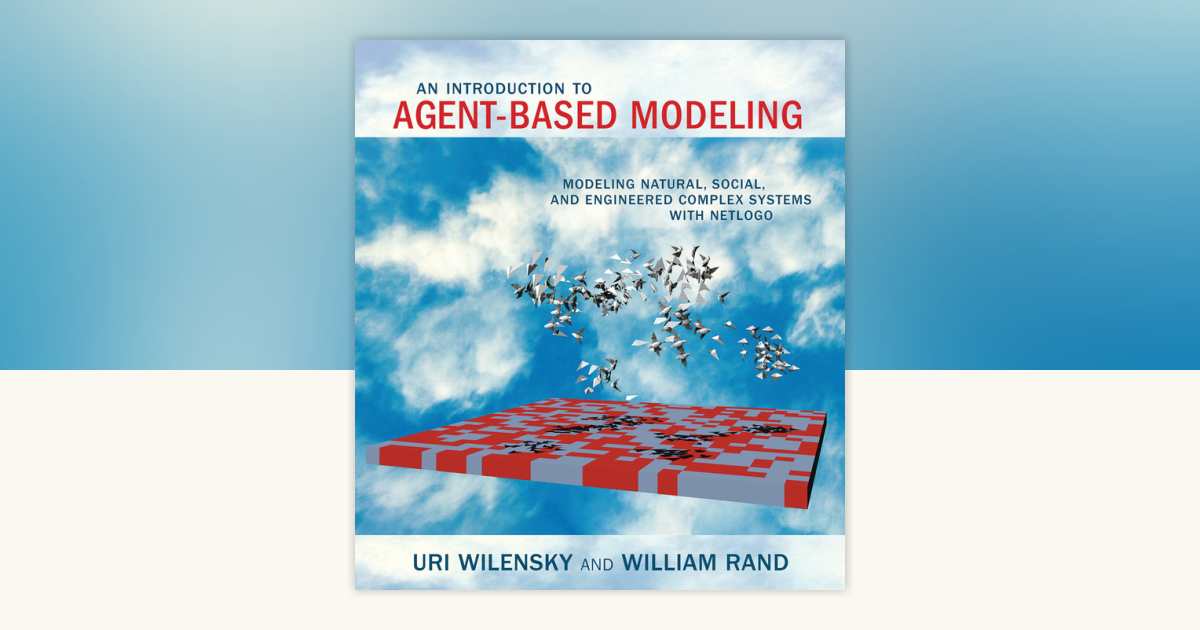 An Introduction to Agent-Based Modeling by Uri Wilensky, William Rand ...