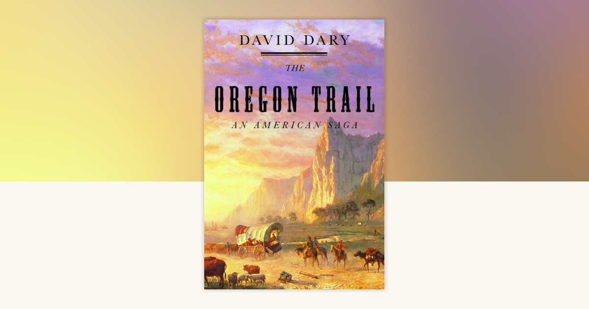 The Oregon Trail by David Dary: 9780307429117 | PenguinRandomHouse.com ...