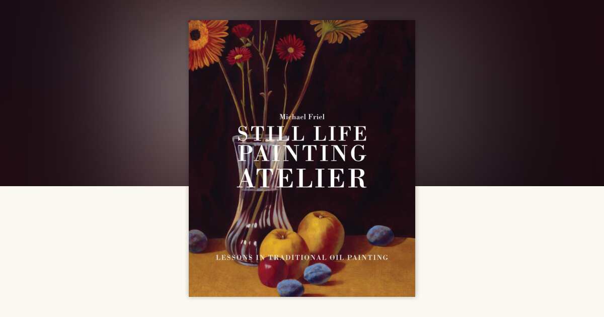Still Life Painting Atelier by Michael Friel: 9780307828781 ...