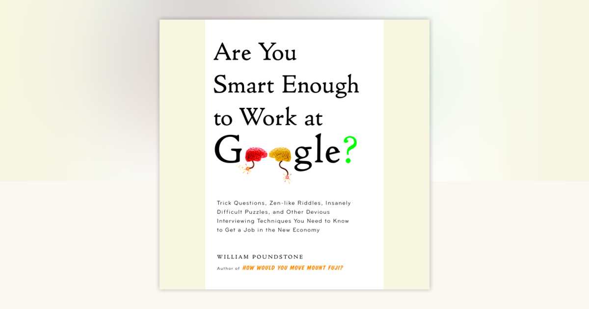 Are You Smart Enough to Work at Google? by William Poundstone