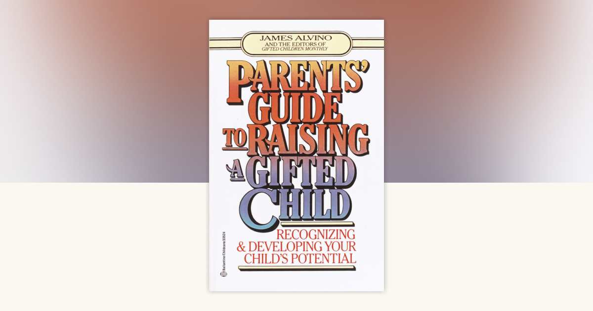 Parent's Guide to Raising a Gifted Child by James Alvino: 9780345410276 ...