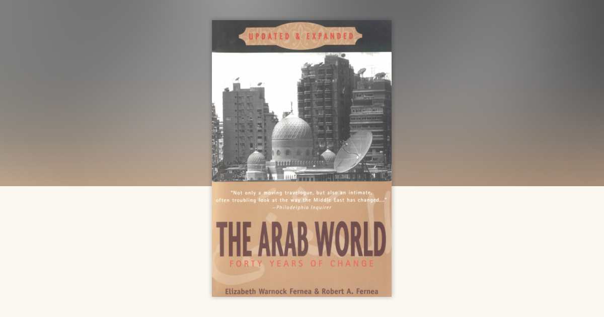 The Arab World by Elizabeth Warnock Fernea, Robert A. Fernea
