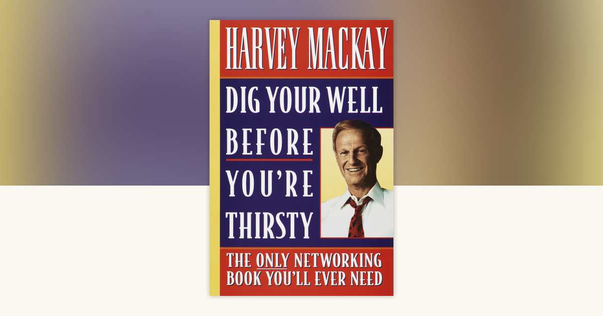 Dig Your Well before You're Thirsty by Harvey Mackay: 9780385485463 | PenguinRandomHouse.com: Books