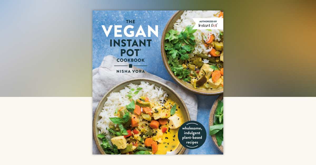 The Vegan Instant Pot Cookbook by Nisha Vora: 9780525540953
