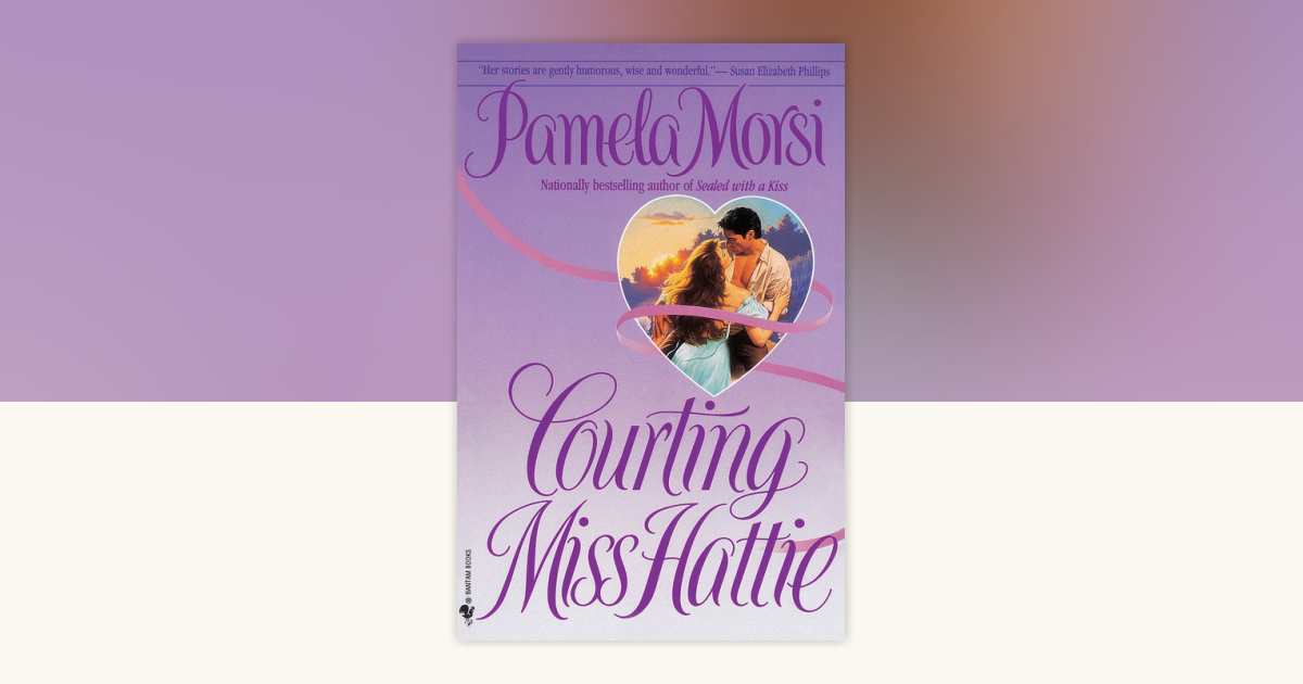 Courting Miss Hattie by Pamela Morsi: 9780553761955 | PenguinRandomHouse.com: Books