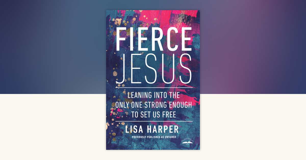 Fierce Jesus by Lisa Harper: 9780593194409 | PenguinRandomHouse.com: Books