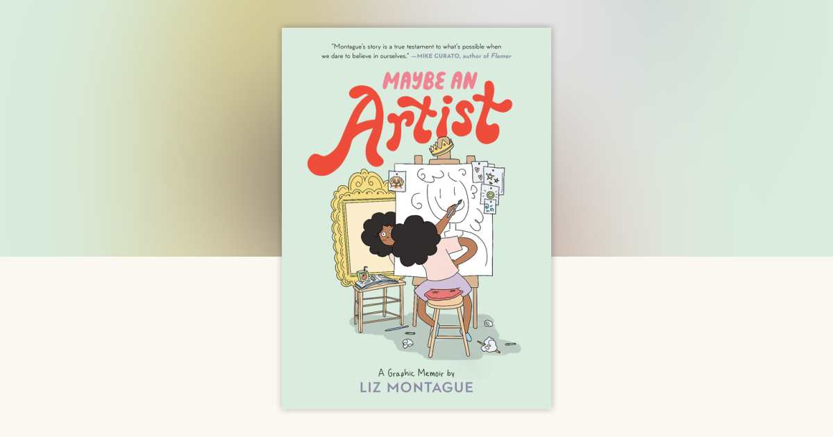 Maybe An Artist, A Graphic Memoir by Liz Montague: 9780593307823 ...