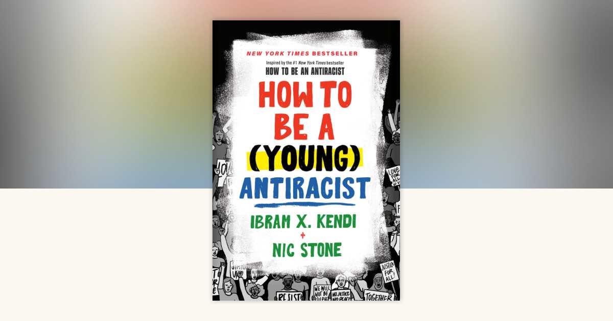 How to Be a (Young) Antiracist by Ibram X. Kendi, Nic Stone ...