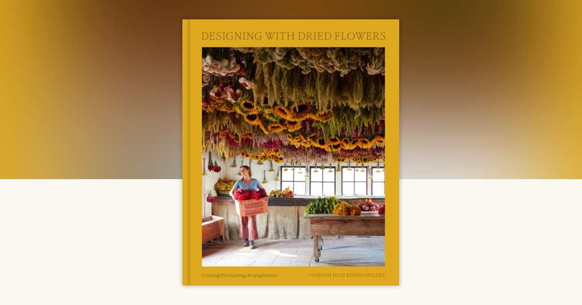 Designing with Dried Flowers by Hannah Rose Rivers Muller ...