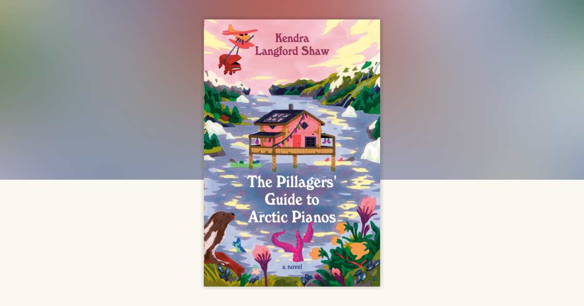 The Pillagers' Guide to Arctic Pianos by Kendra Langford Shaw