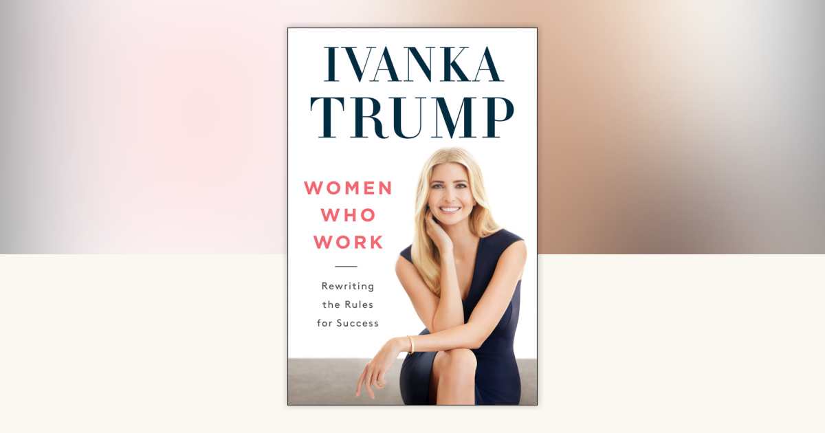 Women Who Work by Ivanka Trump: 9780593853924 | PenguinRandomHouse.com ...