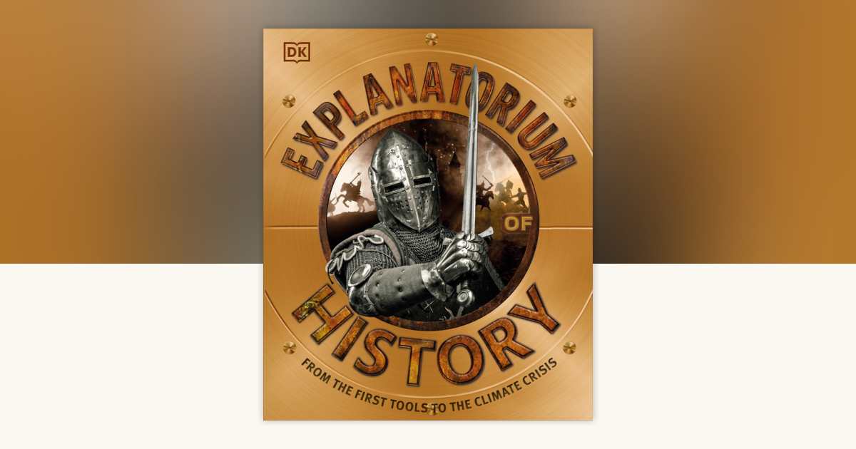 Explanatorium of History by DK: 9780744039603 | PenguinRandomHouse