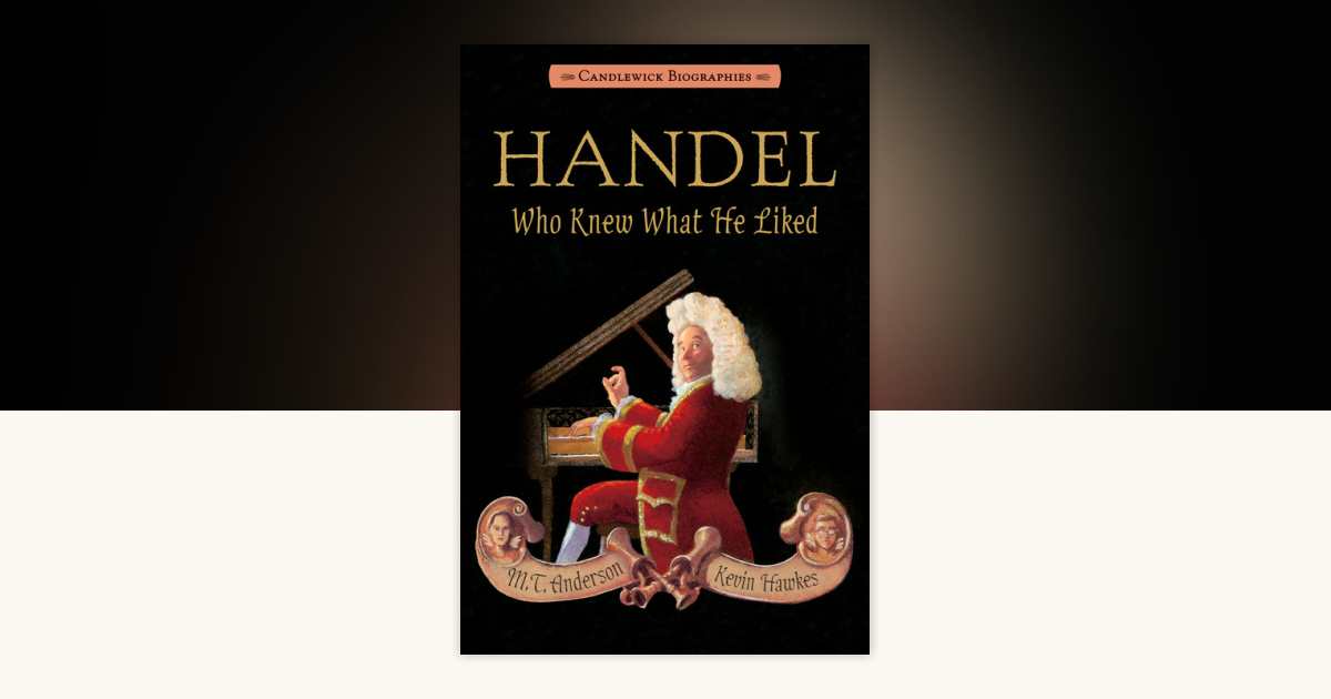 Handel, Who Knew What He Liked by M. T. Anderson: 9780763665999 ...