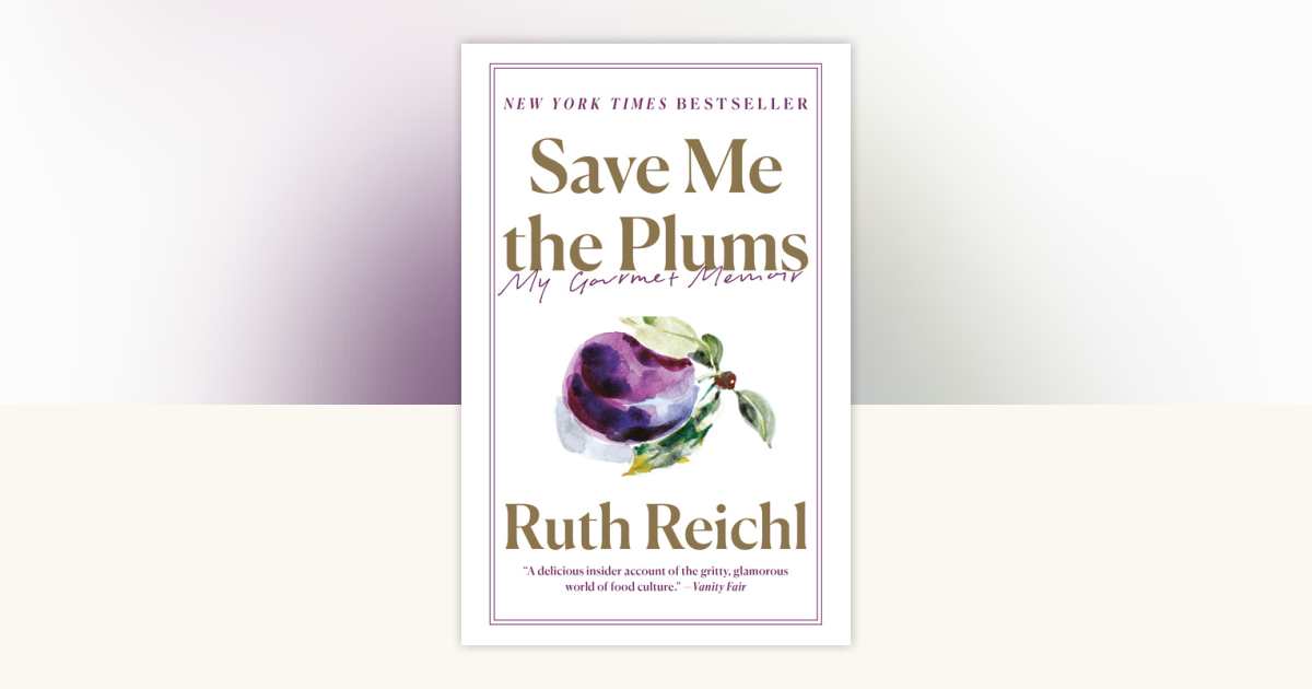 Save Me the Plums by Ruth Reichl - Reading Guide: 9780812982381 - PenguinRandomHouse.com: Books