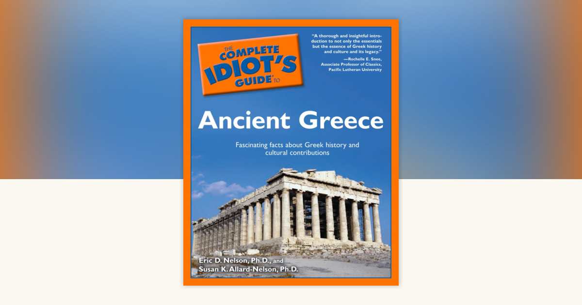 The Complete Idiot's Guide to Ancient Greece by Audrey Nelson Ph.D