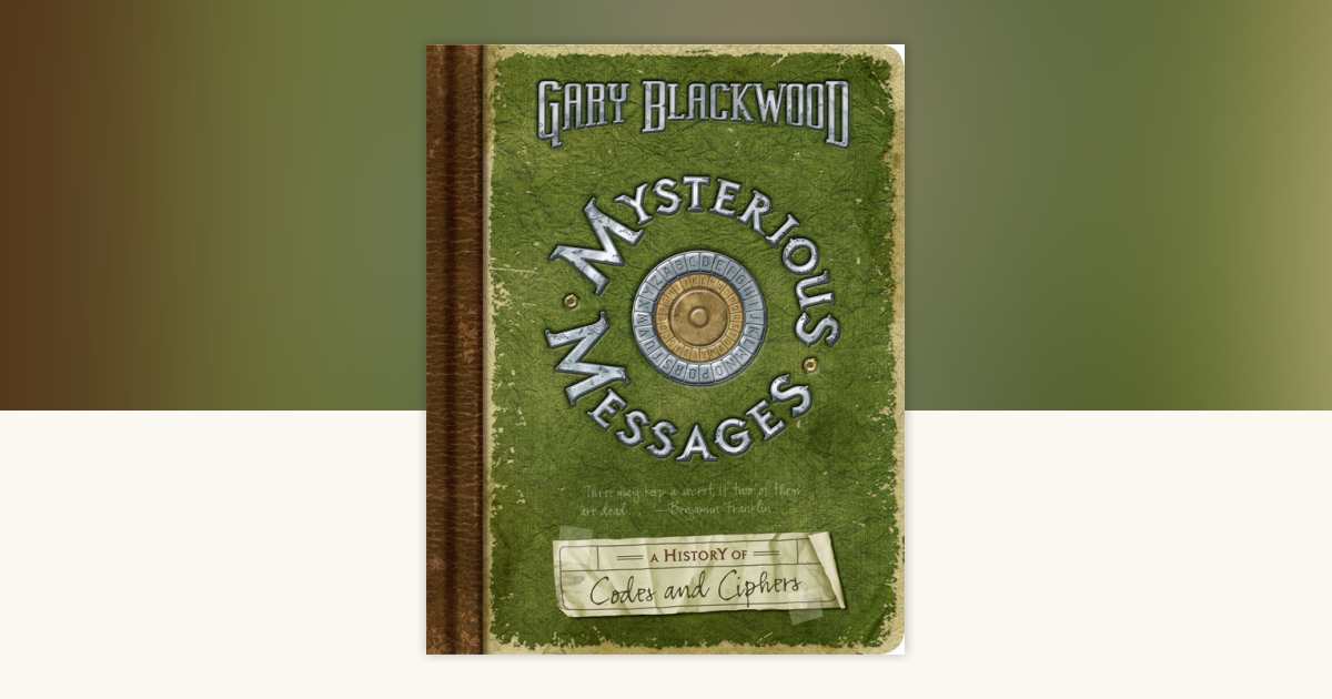 Mysterious Messages: A History of Codes and Ciphers by Gary Blackwood ...