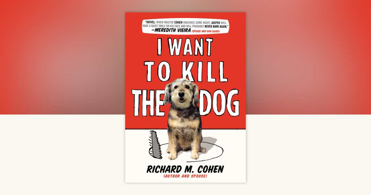 I Want to Kill the Dog by Richard Cohen: 9781101595374