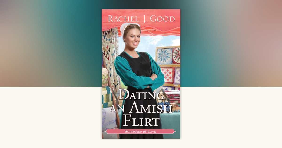 Dating an Amish Flirt by Rachel J. Good 9781420156461