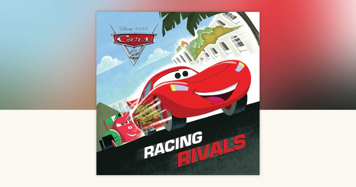 Racing Rivals (Disney/Pixar Cars 2): 9781423164296 | PenguinRandomHouse ...
