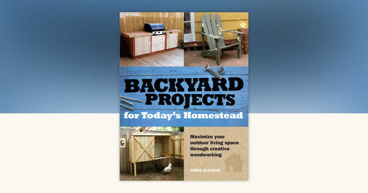 Backyard Projects for Today's Homestead by Chris Gleason: 9781440315237 ...