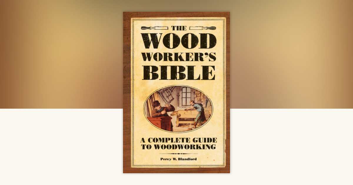 The Woodworker's Bible by Percy Blandford: 9781558709584 ...