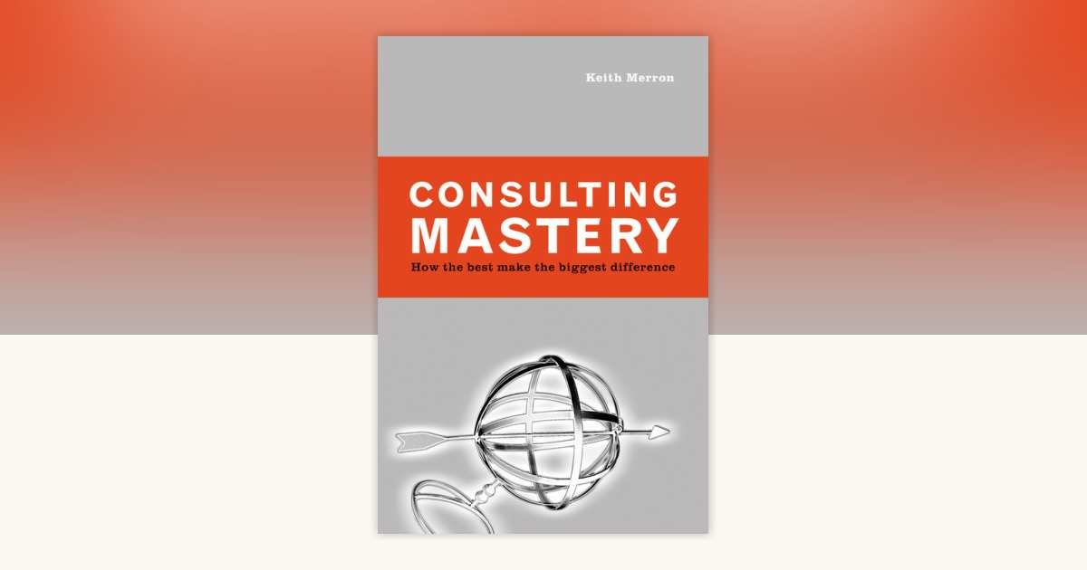 Consulting Mastery by Keith Merron: 9781576753200 | PenguinRandomHouse ...