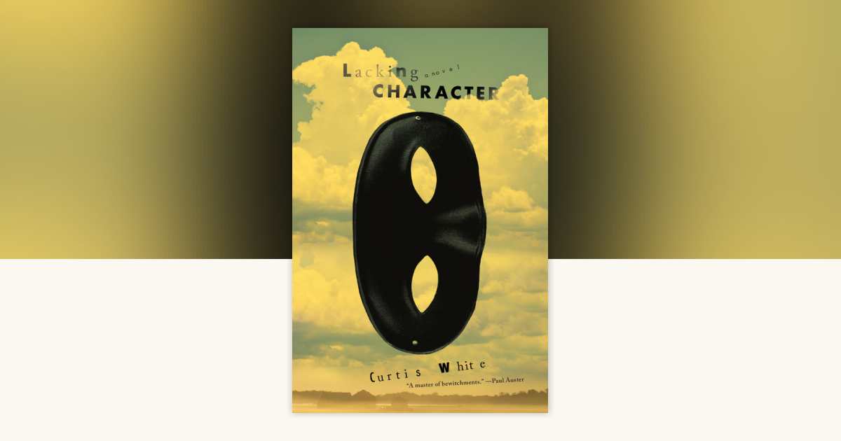 Lacking Character by Curtis White: 9781612196794 | PenguinRandomHouse ...